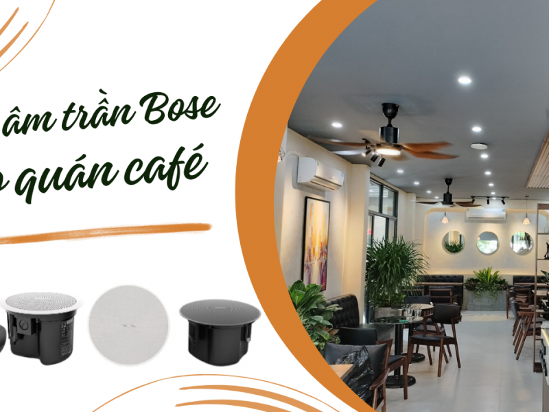 Top 6 loa âm trần Bose sử dụng cho quán café nhiều nhất tại Việt Nam